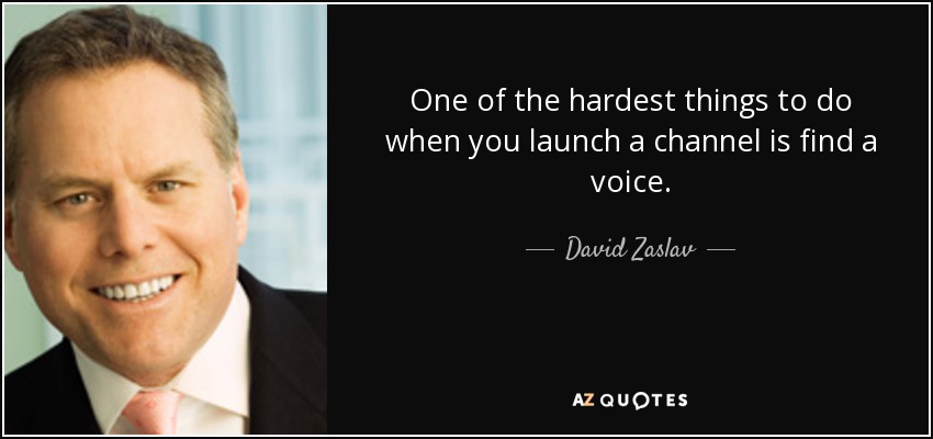 One of the hardest things to do when you launch a channel is find a voice. - David Zaslav