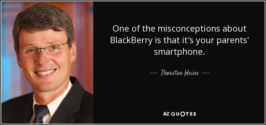 One of the misconceptions about BlackBerry is that it's your parents' smartphone. - Thorsten Heins