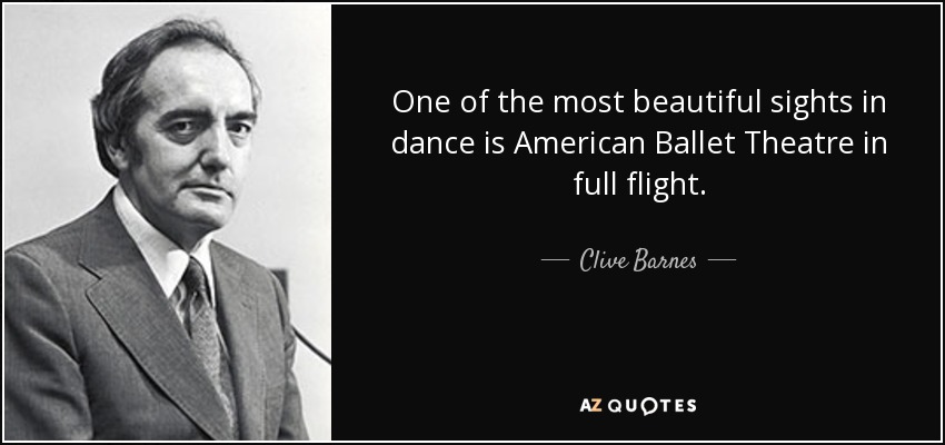 One of the most beautiful sights in dance is American Ballet Theatre in full flight. - Clive Barnes