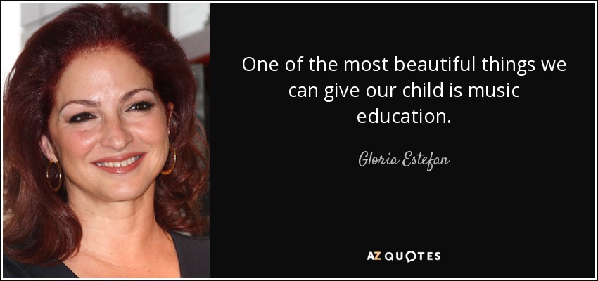 One of the most beautiful things we can give our child is music education. - Gloria Estefan