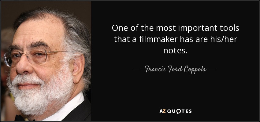 One of the most important tools that a filmmaker has are his/her notes. - Francis Ford Coppola