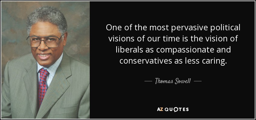 One of the most pervasive political visions of our time is the vision of liberals as compassionate and conservatives as less caring. - Thomas Sowell