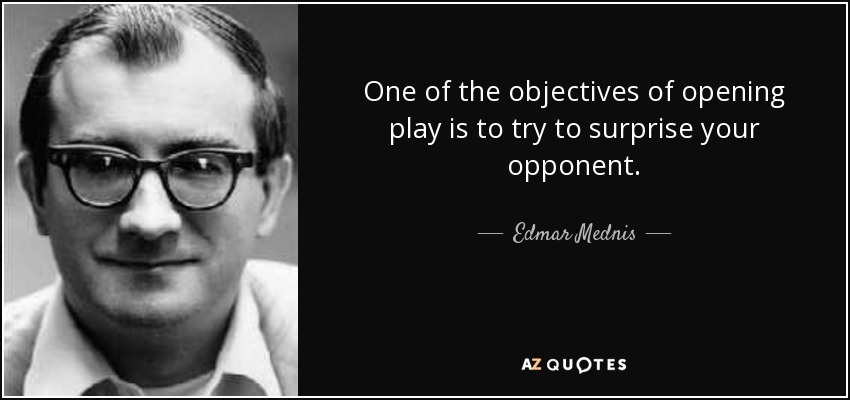 One of the objectives of opening play is to try to surprise your opponent. - Edmar Mednis