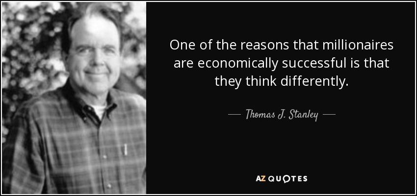 One of the reasons that millionaires are economically successful is that they think differently. - Thomas J. Stanley