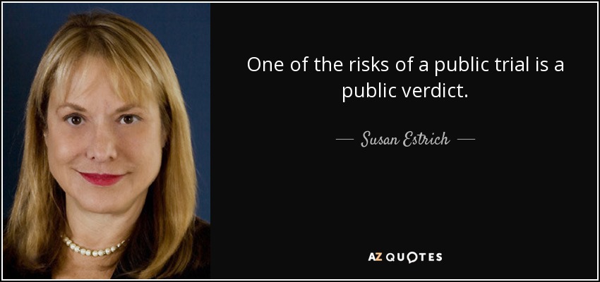 One of the risks of a public trial is a public verdict. - Susan Estrich