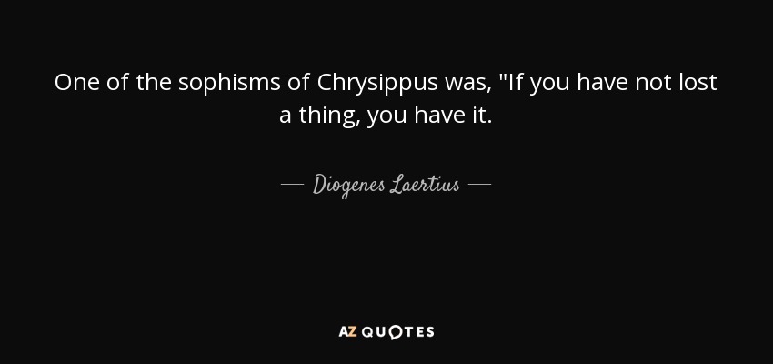 One of the sophisms of Chrysippus was, 