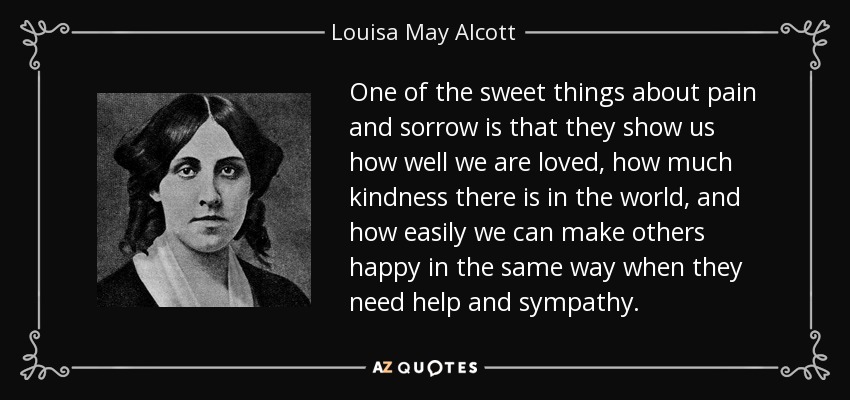 Louisa May Alcott quote: One of the sweet things about pain and sorrow is...