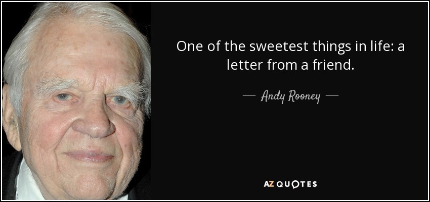 One of the sweetest things in life: a letter from a friend. - Andy Rooney