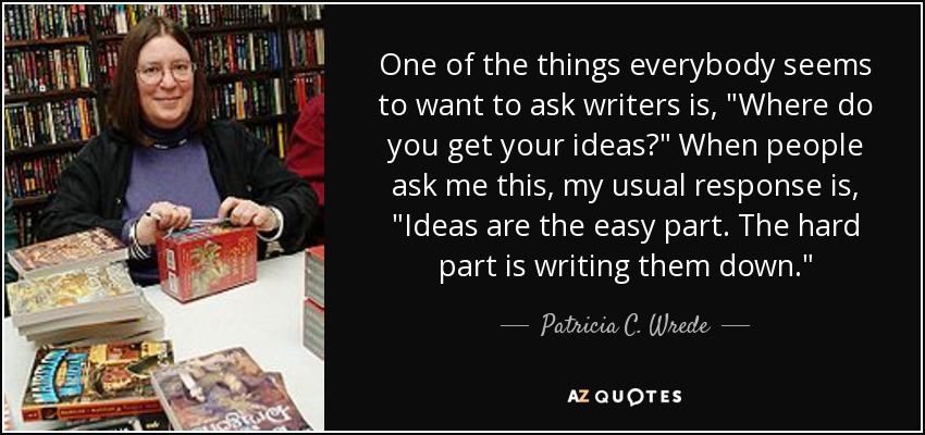 One of the things everybody seems to want to ask writers is, 