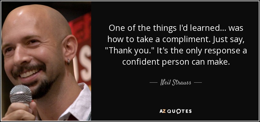 One of the things I'd learned ... was how to take a compliment. Just say, 