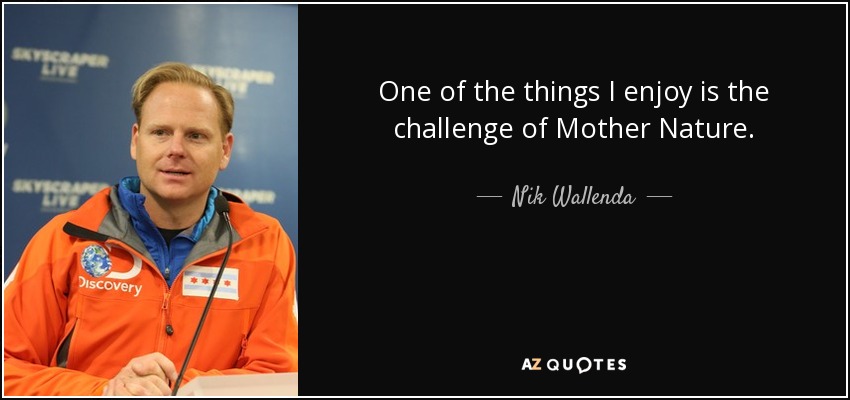 One of the things I enjoy is the challenge of Mother Nature. - Nik Wallenda