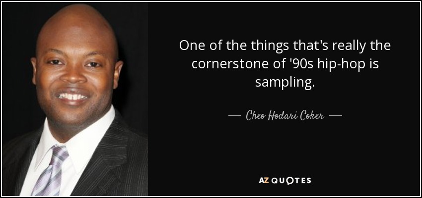 One of the things that's really the cornerstone of '90s hip-hop is sampling. - Cheo Hodari Coker