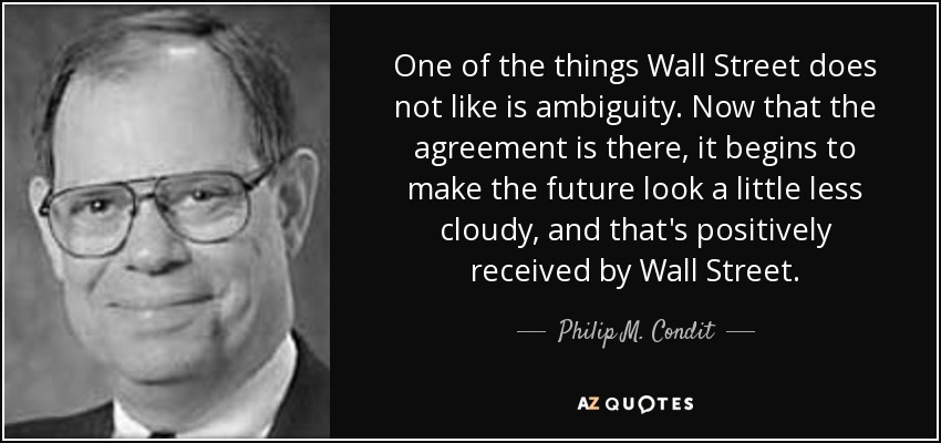 One of the things Wall Street does not like is ambiguity. Now that the agreement is there, it begins to make the future look a little less cloudy, and that's positively received by Wall Street. - Philip M. Condit