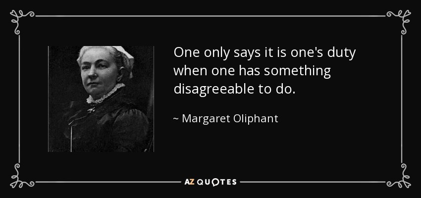One only says it is one's duty when one has something disagreeable to do. - Margaret Oliphant