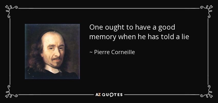 One ought to have a good memory when he has told a lie - Pierre Corneille