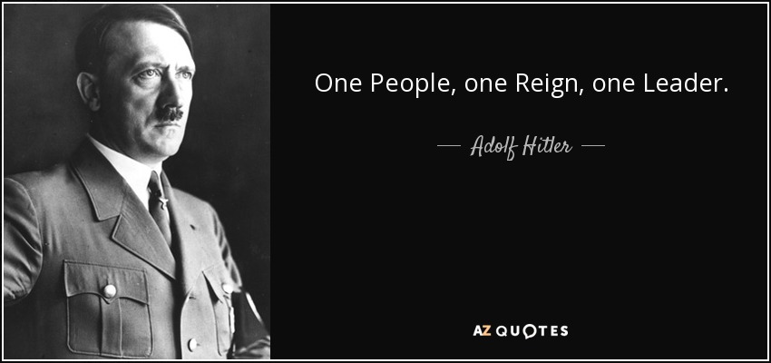 One People, one Reign, one Leader. - Adolf Hitler