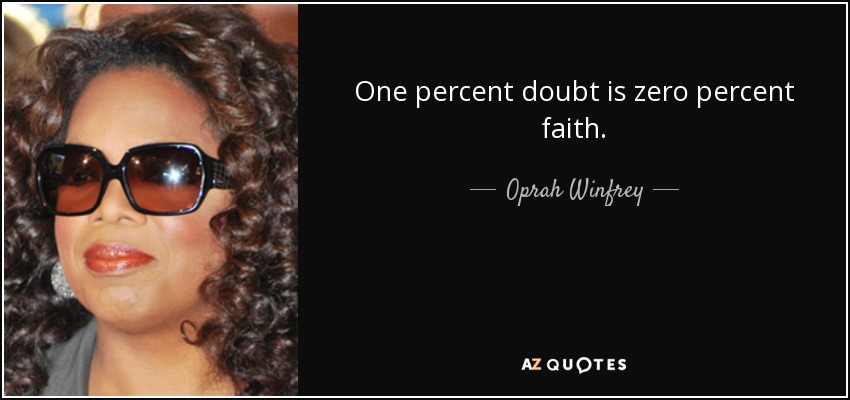 One percent doubt is zero percent faith. - Oprah Winfrey