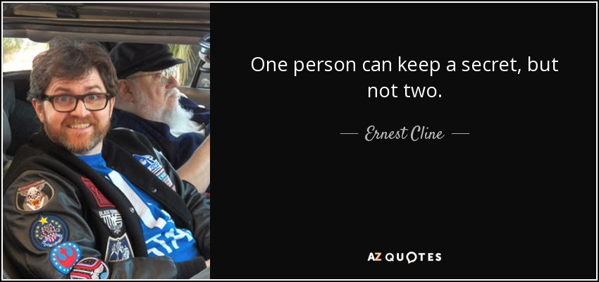 One person can keep a secret, but not two. - Ernest Cline