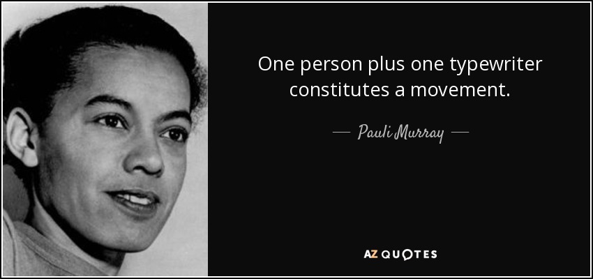 One person plus one typewriter constitutes a movement. - Pauli Murray