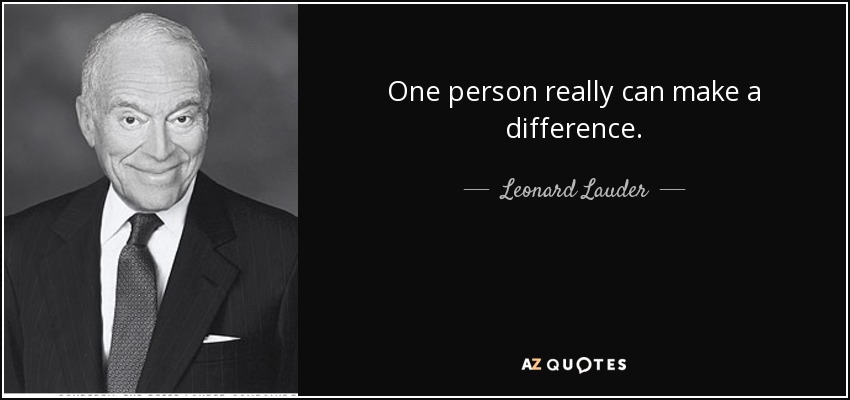 One person really can make a difference. - Leonard Lauder