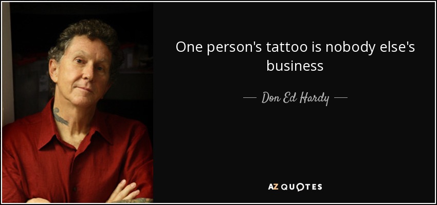 One person's tattoo is nobody else's business - Don Ed Hardy