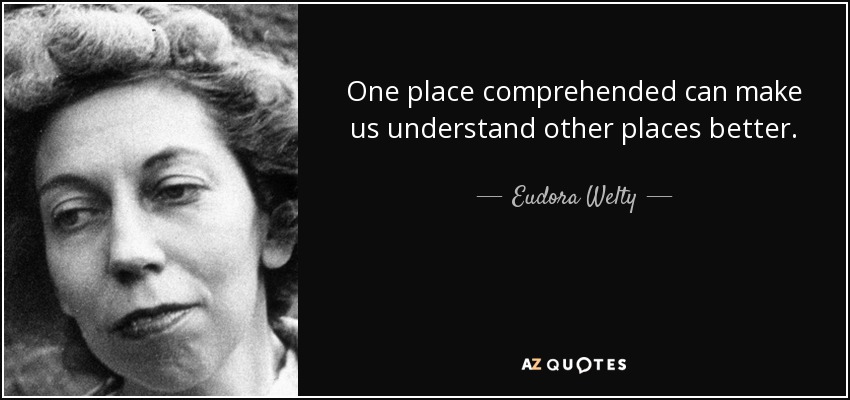 One place comprehended can make us understand other places better. - Eudora Welty