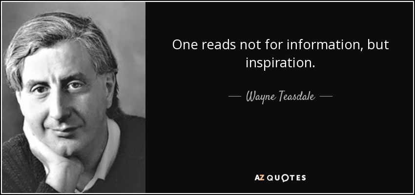 One reads not for information, but inspiration. - Wayne Teasdale