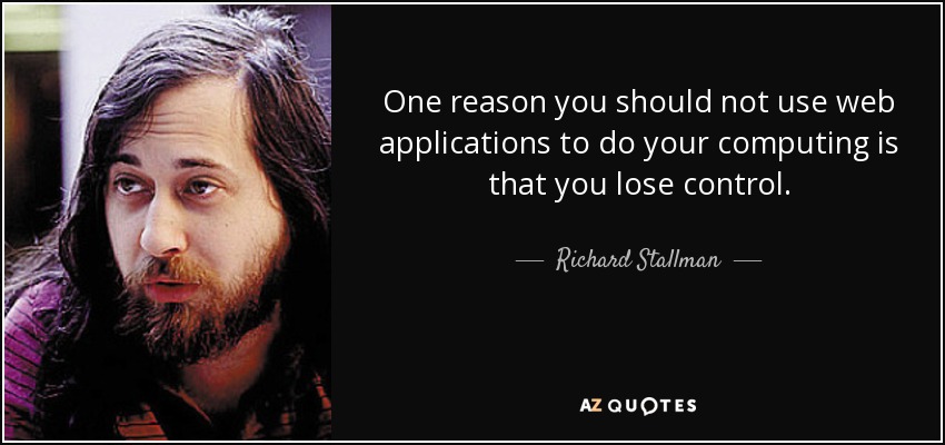 One reason you should not use web applications to do your computing is that you lose control. - Richard Stallman