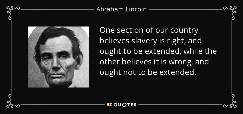 One section of our country believes slavery is right, and ought to be extended, while the other believes it is wrong, and ought not to be extended. - Abraham Lincoln