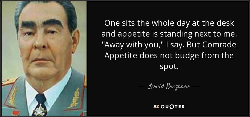 One sits the whole day at the desk and appetite is standing next to me. 