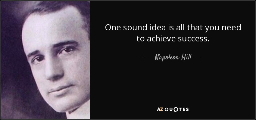 One sound idea is all that you need to achieve success. - Napoleon Hill