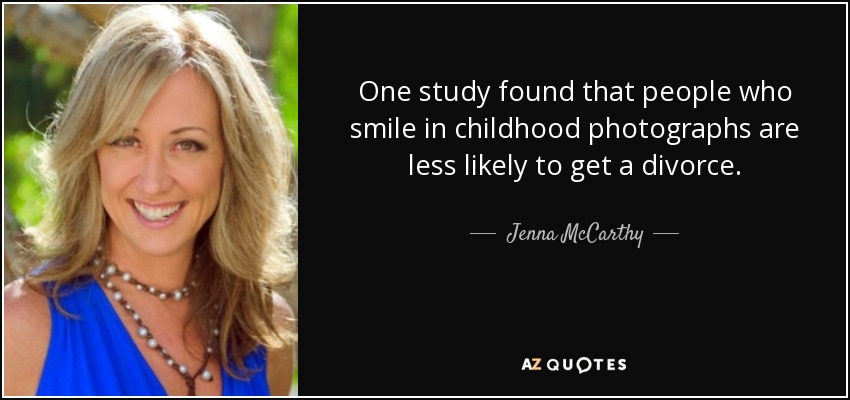 One study found that people who smile in childhood photographs are less likely to get a divorce. - Jenna McCarthy