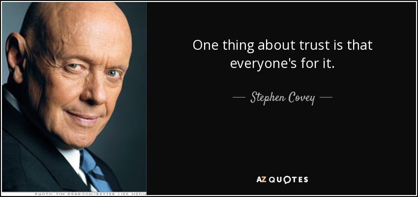 One thing about trust is that everyone's for it. - Stephen Covey