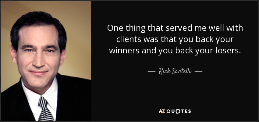 One thing that served me well with clients was that you back your winners and you back your losers. - Rick Santelli