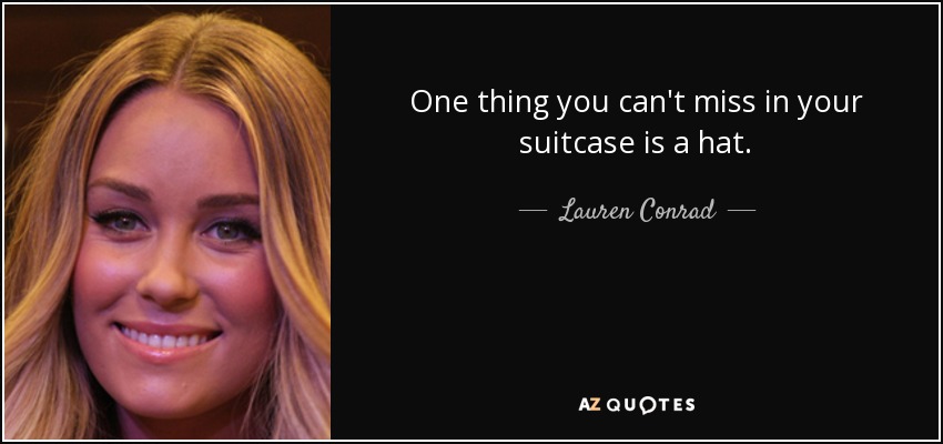 One thing you can't miss in your suitcase is a hat. - Lauren Conrad