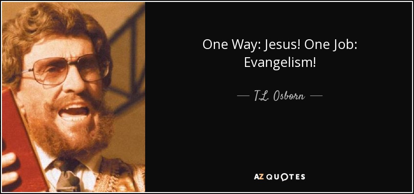 One Way: Jesus! One Job: Evangelism! - T.L. Osborn