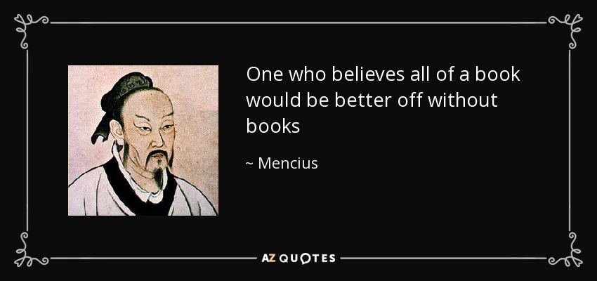 One who believes all of a book would be better off without books - Mencius