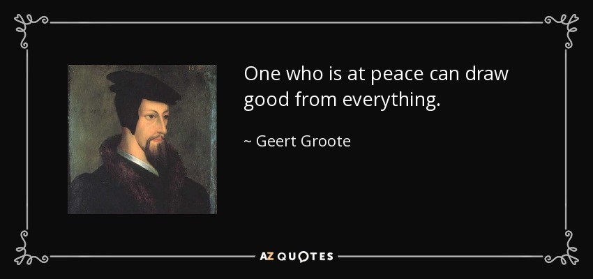 One who is at peace can draw good from everything. - Geert Groote