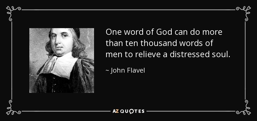 One word of God can do more than ten thousand words of men to relieve a distressed soul. - John Flavel