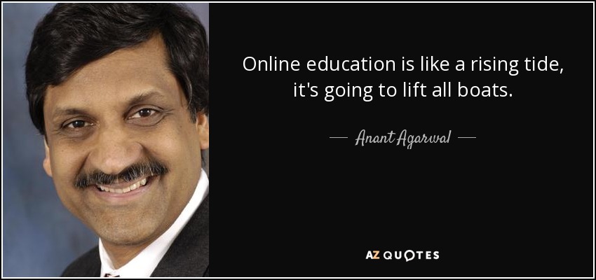Online education is like a rising tide, it's going to lift all boats. - Anant Agarwal
