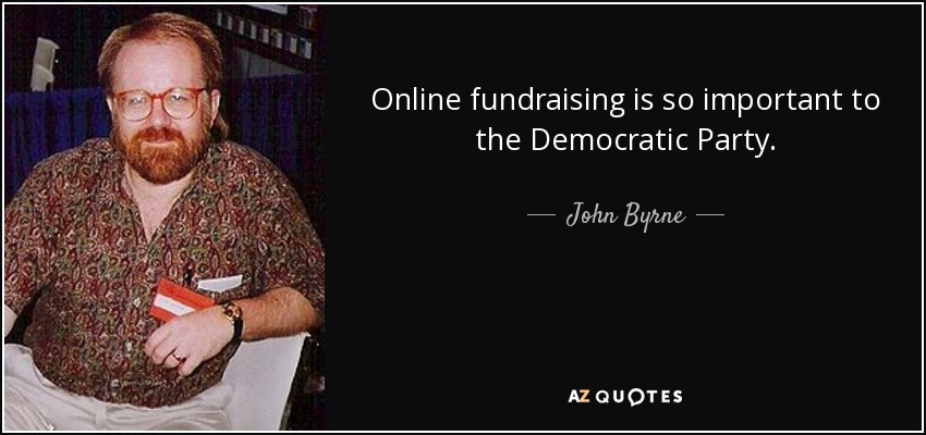 Online fundraising is so important to the Democratic Party. - John Byrne