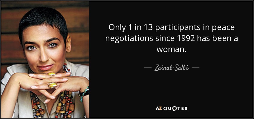 Only 1 in 13 participants in peace negotiations since 1992 has been a woman. - Zainab Salbi