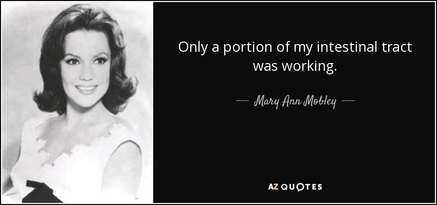 Only a portion of my intestinal tract was working. - Mary Ann Mobley