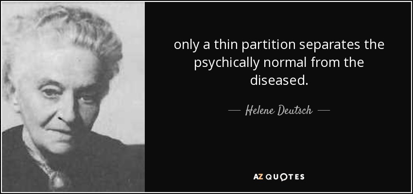 only a thin partition separates the psychically normal from the diseased. - Helene Deutsch