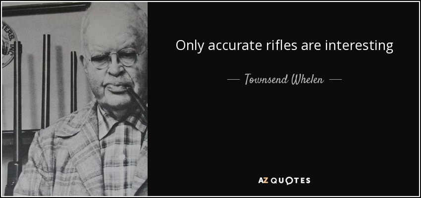 Only accurate rifles are interesting - Townsend Whelen