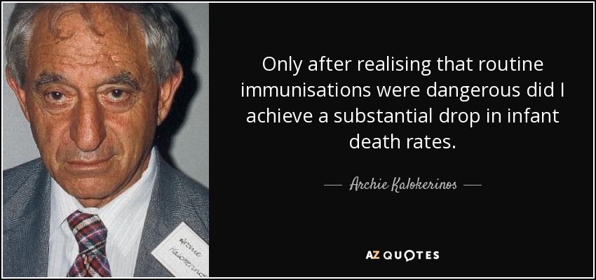 Only after realising that routine immunisations were dangerous did I achieve a substantial drop in infant death rates. - Archie Kalokerinos