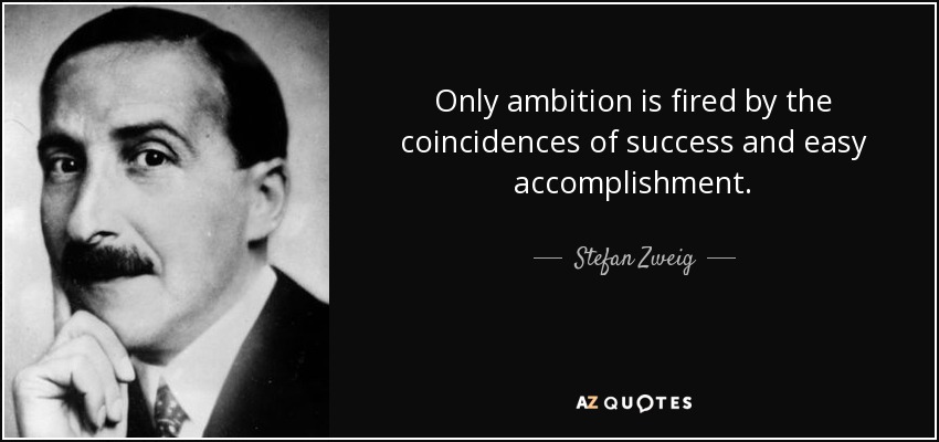 Only ambition is fired by the coincidences of success and easy accomplishment. - Stefan Zweig
