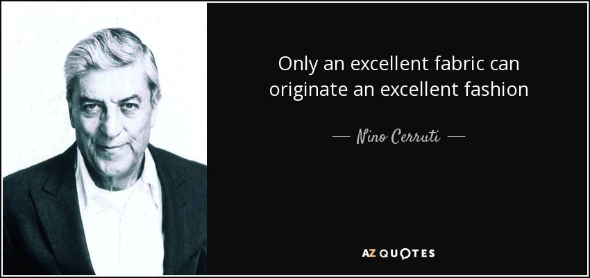 Only an excellent fabric can originate an excellent fashion - Nino Cerruti