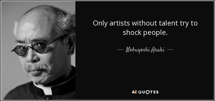 Only artists without talent try to shock people. - Nobuyoshi Araki