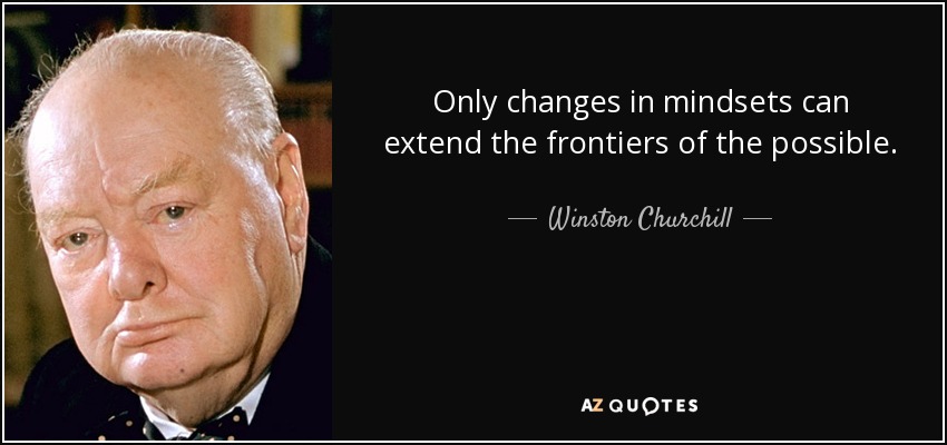 Only changes in mindsets can extend the frontiers of the possible. - Winston Churchill